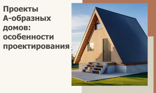 Проекты А-образных домов: особенности проектирования и строительства в Иванове